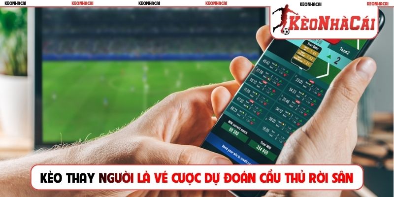 Kèo thay người là vé cược dự đoán cầu thủ rời sân