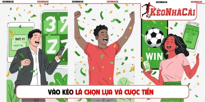 Vào kèo là chọn lựa và cược tiền