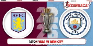Soi Kèo Aston Villa Vs Man City 18H30, 24/10, Ngoại hạng Anh