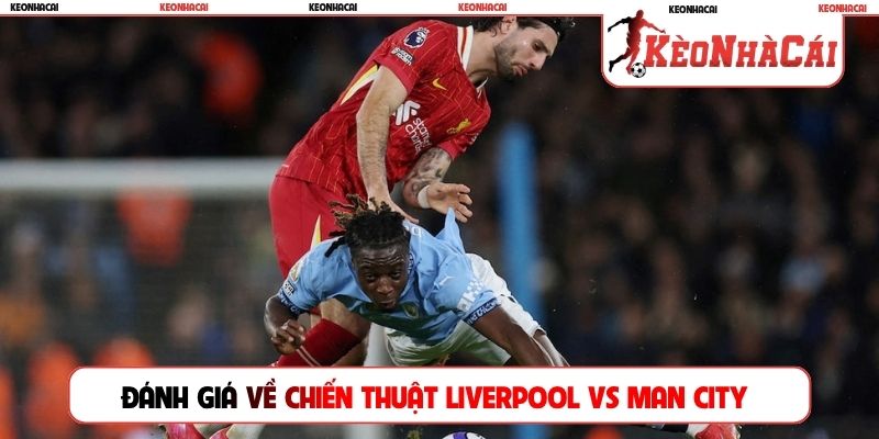 Đánh giá về chiến thuật Liverpool vs Man City